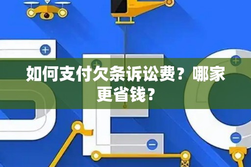 如何支付欠条诉讼费？哪家更省钱？